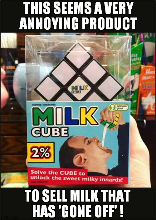 The Milk Rubiks Cube ! | THIS SEEMS A VERY
ANNOYING PRODUCT; TO SELL MILK THAT
HAS 'GONE OFF' ! | image tagged in milk,rubiks cube,front page | made w/ Imgflip meme maker