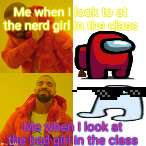 Me at the classroom | Me when I look to at the nerd girl in the class; Me when I look at the bad girl in the class | image tagged in memes,evil girl,idiot nerd girl | made w/ Imgflip meme maker