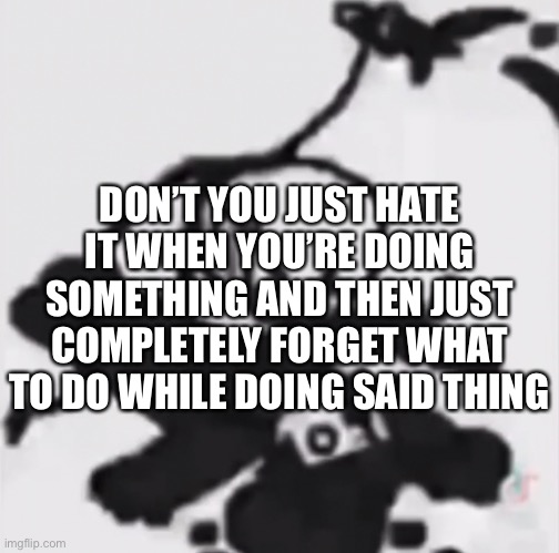 Like, hey bro I’m searching up something that was in my mind and suddenly it just leaves my brain without warning | DON’T YOU JUST HATE IT WHEN YOU’RE DOING SOMETHING AND THEN JUST COMPLETELY FORGET WHAT TO DO WHILE DOING SAID THING | image tagged in aggressively stabs furry,balls,anyway bye,see you at monday | made w/ Imgflip meme maker