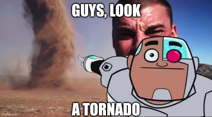 GUYS, LOOK; A TORNADO | made w/ Imgflip meme maker