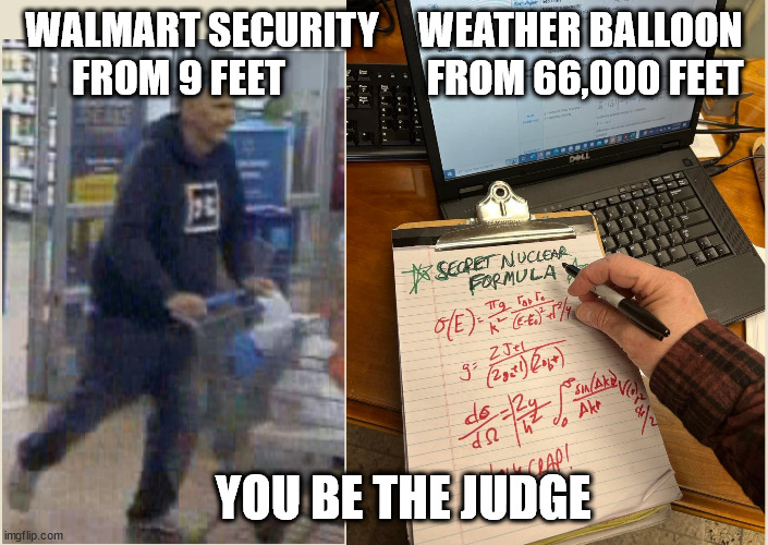 weather balloon | WALMART SECURITY     WEATHER BALLOON
       FROM 9 FEET                  FROM 66,000 FEET; YOU BE THE JUDGE | image tagged in weather balloon | made w/ Imgflip meme maker