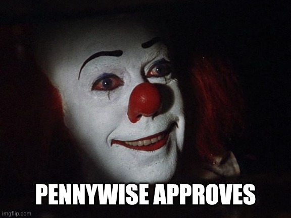Pennywise Approves | PENNYWISE APPROVES | image tagged in pennywise the dancing clown,pennywise,approval | made w/ Imgflip meme maker
