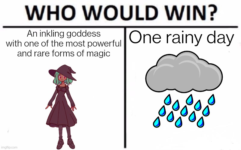 Who Would Win? | One rainy day; An inkling goddess with one of the most powerful and rare forms of magic | image tagged in memes,who would win | made w/ Imgflip meme maker