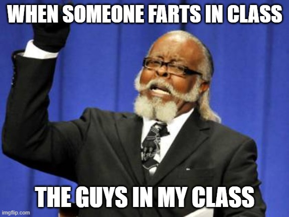 Too Damn High Meme | WHEN SOMEONE FARTS IN CLASS; THE GUYS IN MY CLASS | image tagged in memes,too damn high | made w/ Imgflip meme maker