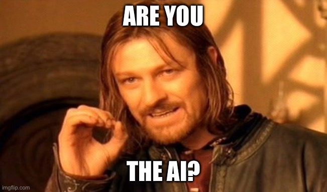 One Does Not Simply | ARE YOU; THE AI? | image tagged in memes,one does not simply | made w/ Imgflip meme maker