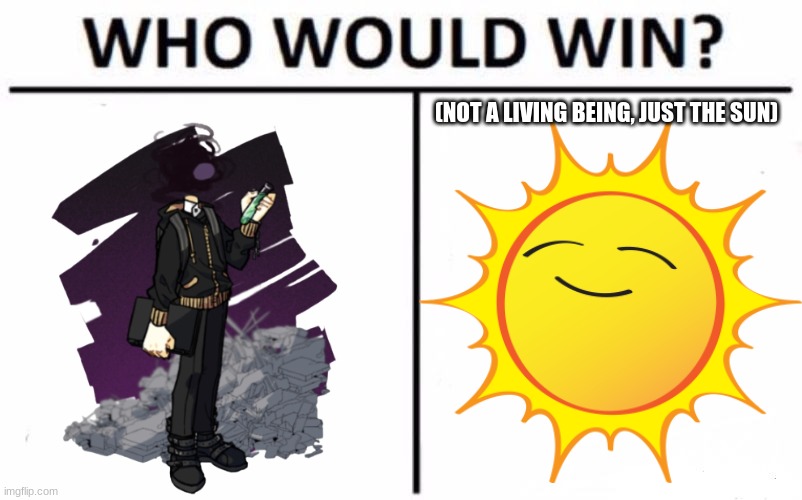 (NOT A LIVING BEING, JUST THE SUN) | made w/ Imgflip meme maker