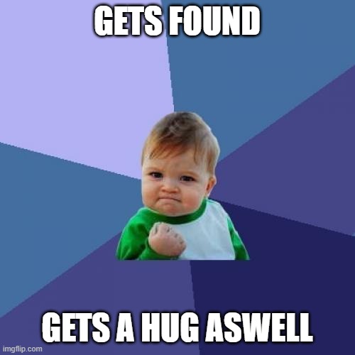 Success Kid Meme | GETS FOUND GETS A HUG ASWELL | image tagged in memes,success kid | made w/ Imgflip meme maker