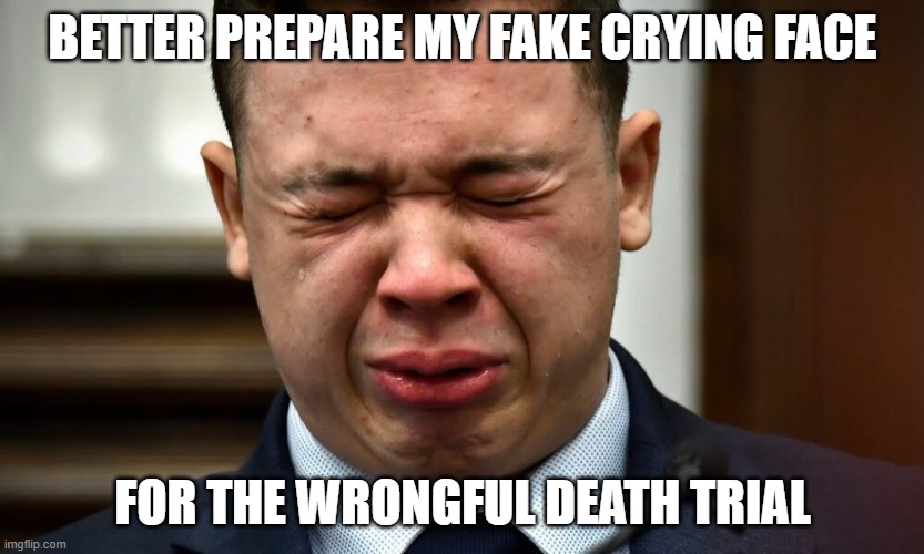 Kyle Rittenhouse crying | BETTER PREPARE MY FAKE CRYING FACE; FOR THE WRONGFUL DEATH TRIAL | image tagged in kyle rittenhouse crying | made w/ Imgflip meme maker