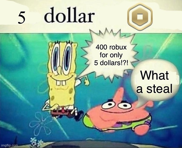 5 dollar foot long | 5; 400 robux for only 5 dollars!?! What a steal | image tagged in 5 dollar foot long | made w/ Imgflip meme maker