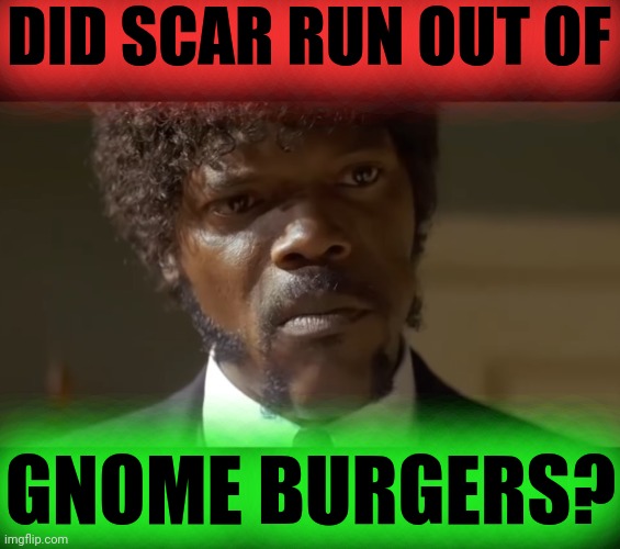 Tasty burger | DID SCAR RUN OUT OF GNOME BURGERS? | image tagged in tasty burger | made w/ Imgflip meme maker
