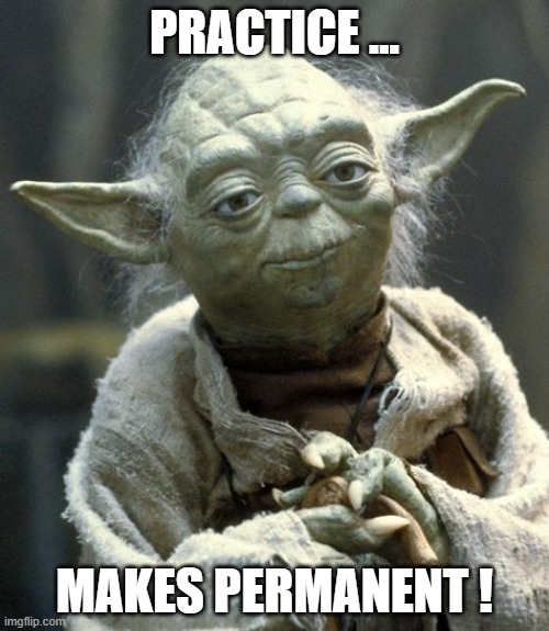 yoda | PRACTICE ... MAKES PERMANENT ! | image tagged in yoda | made w/ Imgflip meme maker