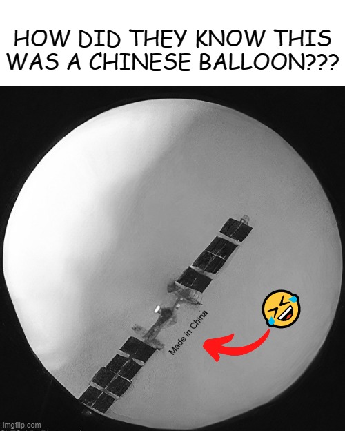 Chinese Spy Balloon | HOW DID THEY KNOW THIS WAS A CHINESE BALLOON??? 🤣 | image tagged in china,chinese,spy,spying,balloon | made w/ Imgflip meme maker