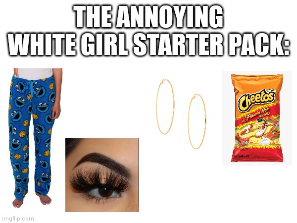 If you don't know have you even been to school? | THE ANNOYING WHITE GIRL STARTER PACK: | image tagged in school,relatable,funny,annoying,middle school | made w/ Imgflip meme maker