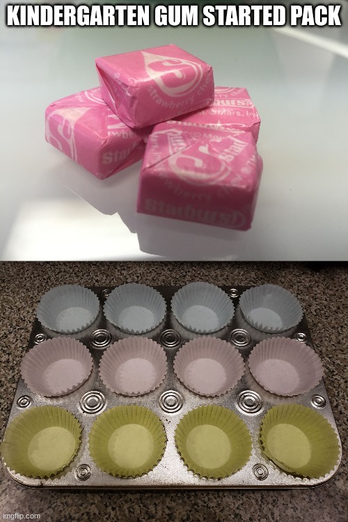 KINDERGARTEN GUM STARTED PACK | image tagged in pink starburst,the correct way to line a cupcake tray | made w/ Imgflip meme maker