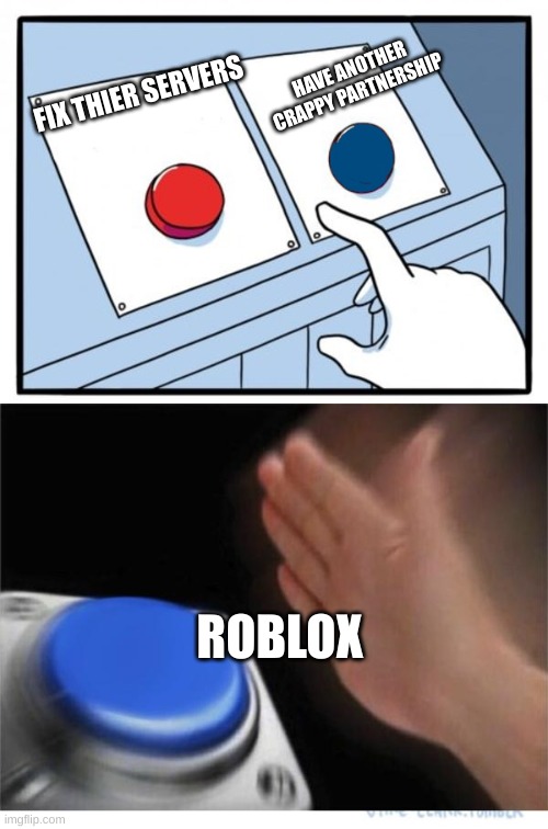 Press Button! | HAVE ANOTHER CRAPPY PARTNERSHIP; FIX THIER SERVERS; ROBLOX | image tagged in press button | made w/ Imgflip meme maker