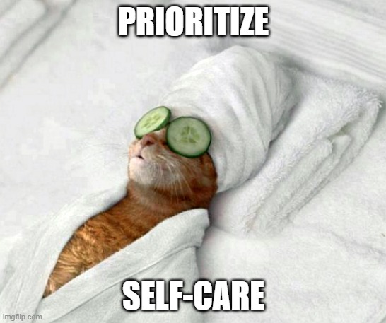 Relaxicat | PRIORITIZE; SELF-CARE | image tagged in relaxicat | made w/ Imgflip meme maker