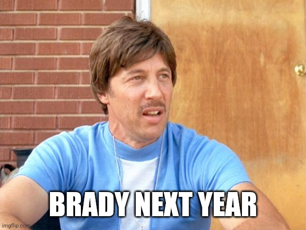 Uncle Rico | BRADY NEXT YEAR | image tagged in uncle rico,funny memes | made w/ Imgflip meme maker