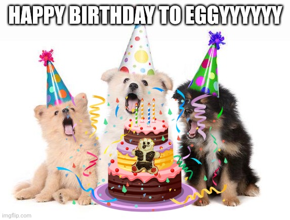 The Thunderpug choir sing happy birthday to the egg boi | HAPPY BIRTHDAY TO EGGYYYYYY | made w/ Imgflip meme maker