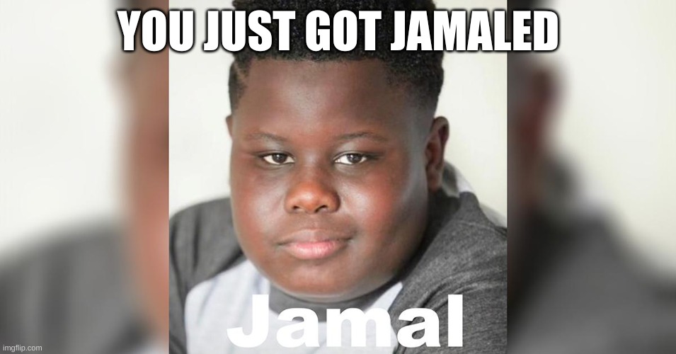 Jamal blackson | YOU JUST GOT JAMALED | image tagged in jamal blackson | made w/ Imgflip meme maker