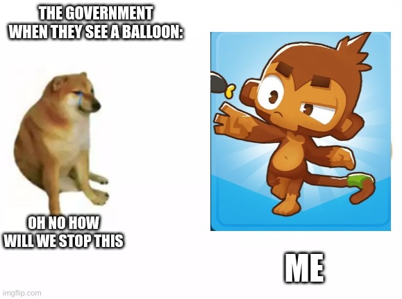 true |  THE GOVERNMENT WHEN THEY SEE A BALLOON:; OH NO HOW WILL WE STOP THIS; ME | image tagged in buff doge vs cheems reversed,fun,funnymemes,memes,government,fart | made w/ Imgflip meme maker