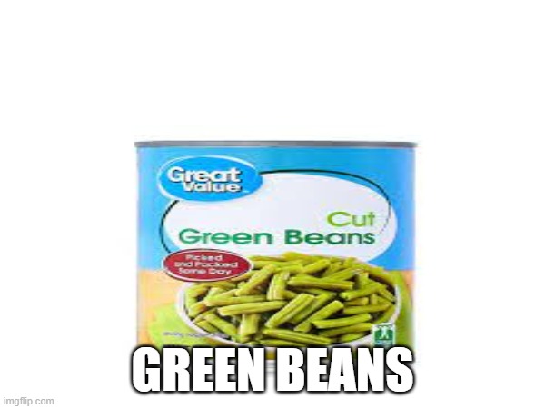 green beanz | GREEN BEANS | image tagged in food | made w/ Imgflip meme maker