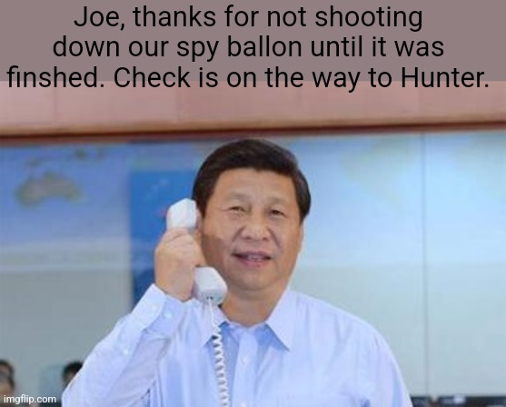 Bidens balloon | Joe, thanks for not shooting down our spy ballon until it was finshed. Check is on the way to Hunter. | image tagged in xi jinping | made w/ Imgflip meme maker