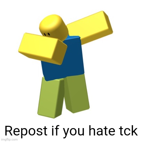 Roblox dab | Repost if you hate tck | image tagged in roblox dab,repost | made w/ Imgflip meme maker
