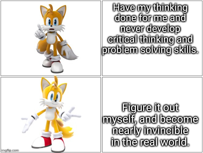 learn for yourself at every opportunity. | Have my thinking done for me and never develop critical thinking and problem solving skills. Figure it out myself, and become nearly invincible in the real world. | image tagged in drake meme tails | made w/ Imgflip meme maker