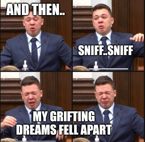 Kyle Rittenhouse | AND THEN.. SNIFF..SNIFF MY GRIFTING DREAMS FELL APART | image tagged in kyle rittenhouse | made w/ Imgflip meme maker