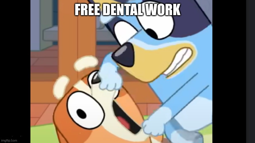 FREE DENTAL WORK | image tagged in humor | made w/ Imgflip meme maker