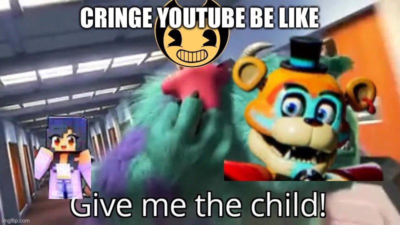 Give me the child | CRINGE YOUTUBE BE LIKE | image tagged in give me the child | made w/ Imgflip meme maker