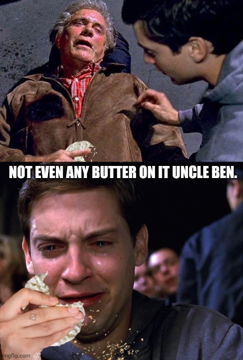 NOT EVEN ANY BUTTER ON IT UNCLE BEN. | made w/ Imgflip meme maker