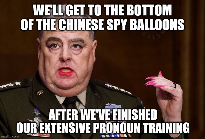 They might've seen the Chinese spy balloons if they weren't too busy hanging up pride flags. | WE'LL GET TO THE BOTTOM OF THE CHINESE SPY BALLOONS; AFTER WE'VE FINISHED OUR EXTENSIVE PRONOUN TRAINING | image tagged in mark milley | made w/ Imgflip meme maker