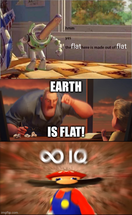 Flat Earthers explained | flat flat EARTH IS FLAT! | image tagged in hmm yes the floor here is made out of floor,math is math,infinity iq mario | made w/ Imgflip meme maker