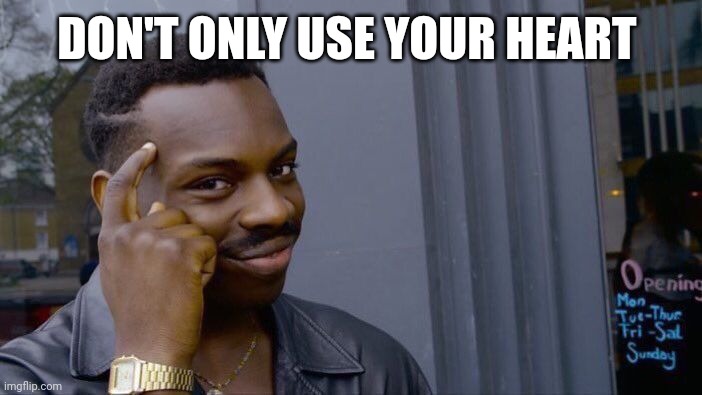 Roll Safe Think About It | DON'T ONLY USE YOUR HEART | image tagged in memes,roll safe think about it | made w/ Imgflip meme maker