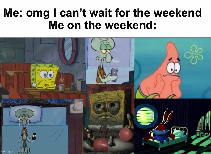 I really can’t think of anything fun to do | Me: omg I can’t wait for the weekend
Me on the weekend: | image tagged in spongebob waiting,spongebob,squidward,relatable memes | made w/ Imgflip meme maker