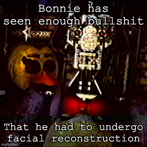 Bonnie When He Reacts to FNIA | Bonnie has seen enough bullshit; That he had to undergo facial reconstruction | image tagged in fnaf,face,bonnie | made w/ Imgflip meme maker