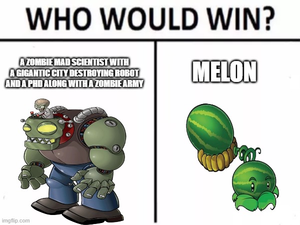 PVZ meme | A ZOMBIE MAD SCIENTIST WITH A GIGANTIC CITY DESTROYING ROBOT AND A PHD ALONG WITH A ZOMBIE ARMY; MELON | image tagged in pvz,video games | made w/ Imgflip meme maker