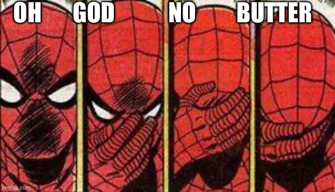 Spider-Man face palm | OH       GOD            NO         BUTTER | image tagged in spider-man face palm | made w/ Imgflip meme maker