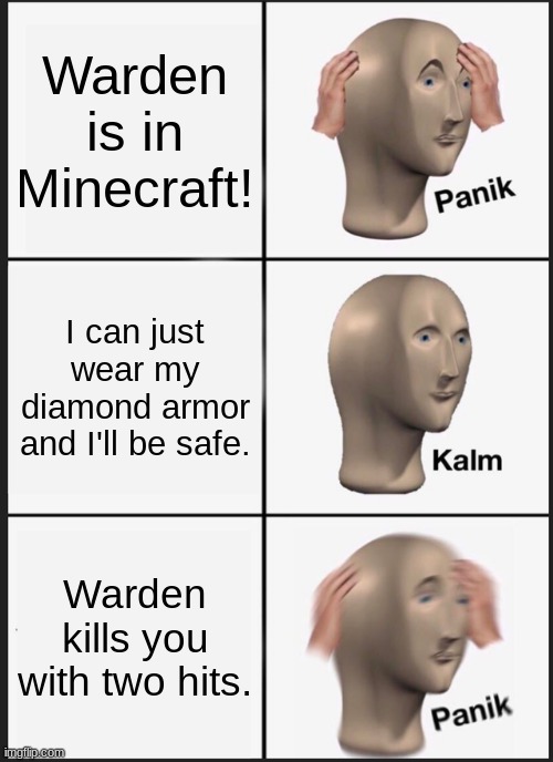 Warden op | Warden is in Minecraft! I can just wear my diamond armor and I'll be safe. Warden kills you with two hits. | image tagged in memes,panik kalm panik | made w/ Imgflip meme maker