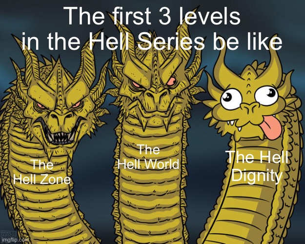 Geometry Dash Hell Series be like | The first 3 levels in the Hell Series be like; The Hell World; The Hell Dignity; The Hell Zone | image tagged in three-headed dragon,geometry dash | made w/ Imgflip meme maker