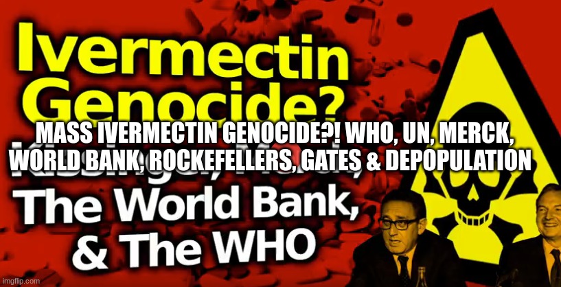 Mass Ivermectin Genocide?! Who, UN, Merck, World Bank, Rockefellers, Gates & Depopulation  (Video) 