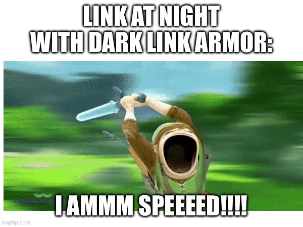 Me when Link | LINK AT NIGHT WITH DARK LINK ARMOR:; I AMMM SPEEEED!!!! | image tagged in lenk,i am speed,speedy,darklink | made w/ Imgflip meme maker