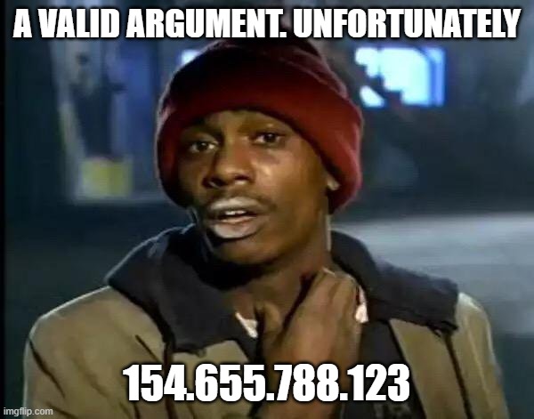 Y'all Got Any More Of That | A VALID ARGUMENT. UNFORTUNATELY; 154.655.788.123 | image tagged in memes,y'all got any more of that | made w/ Imgflip meme maker