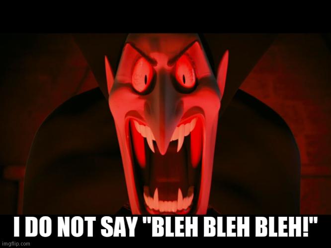 Dracula Jumpscare | I DO NOT SAY "BLEH BLEH BLEH!" | image tagged in dracula hotel transylvania | made w/ Imgflip meme maker