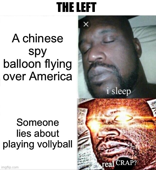 Priorities | THE LEFT; A chinese spy balloon flying over America; Someone lies about playing vollyball; CRAP? | image tagged in memes,sleeping shaq,leftists,mainstream media,politics,liberals | made w/ Imgflip meme maker
