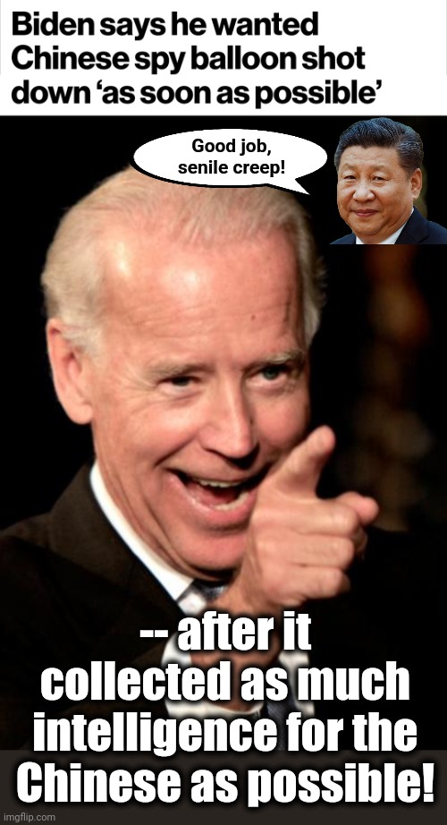 Lyin' Biden |  Good job,
senile creep! -- after it collected as much intelligence for the Chinese as possible! | image tagged in memes,smilin biden,china,balloon,treason,corruption | made w/ Imgflip meme maker