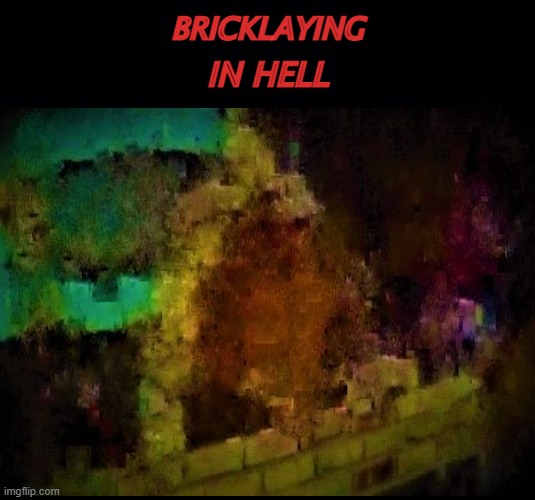 Bricklayng in Hell | BRICKLAYING; IN HELL | image tagged in bricky's,paradise | made w/ Imgflip meme maker