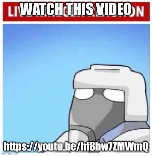 It’s not a Rickroll | WATCH THIS VIDEO; https://youtu.be/hf8hw7ZMWmQ | image tagged in live krieger reaction | made w/ Imgflip meme maker