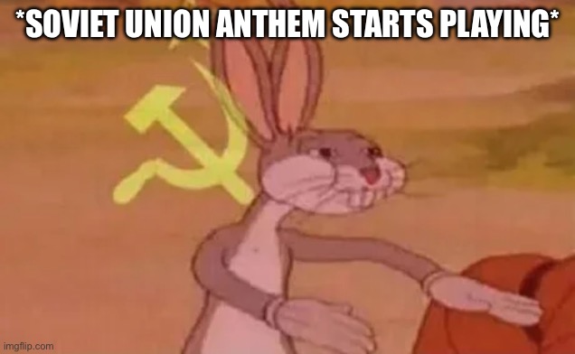 Bugs bunny communist | *SOVIET UNION ANTHEM STARTS PLAYING* | image tagged in bugs bunny communist | made w/ Imgflip meme maker